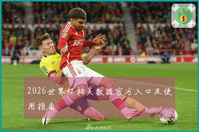 2026世界杯相关数据官方入口及使用指南