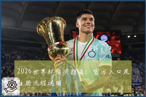 2026世界杯购买指南：官方入口及注册流程说明